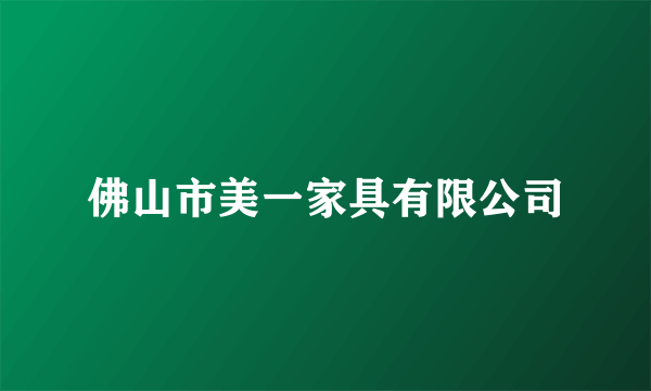 佛山市美一家具有限公司