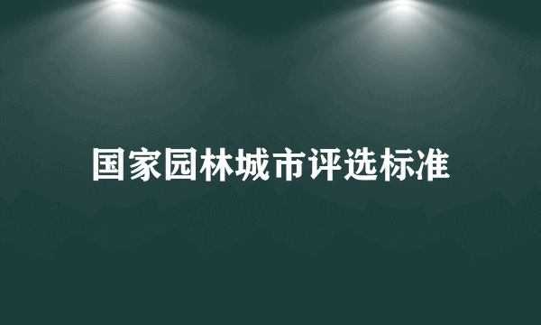 国家园林城市评选标准
