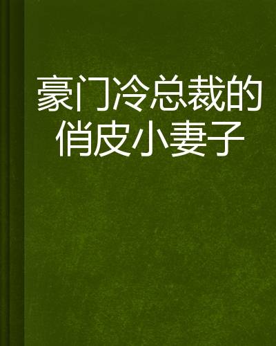 豪门冷总裁的俏皮小妻子