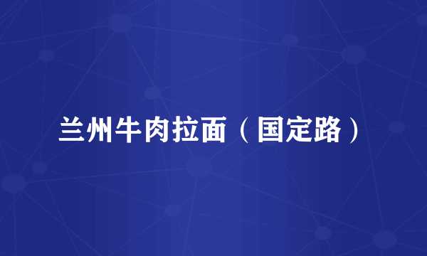 兰州牛肉拉面（国定路）