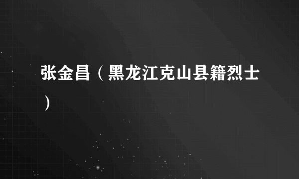 张金昌（黑龙江克山县籍烈士）