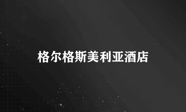 格尔格斯美利亚酒店