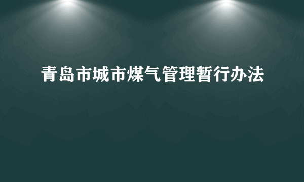 青岛市城市煤气管理暂行办法