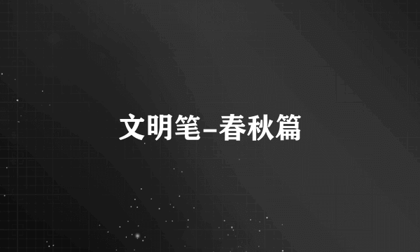 文明笔-春秋篇
