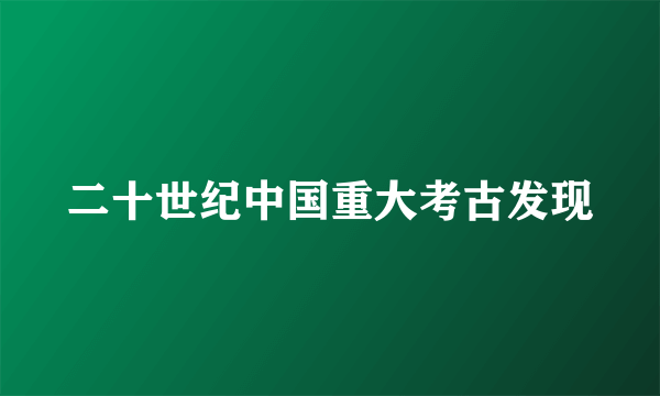 二十世纪中国重大考古发现