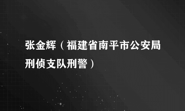 张金辉（福建省南平市公安局刑侦支队刑警）