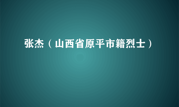 张杰（山西省原平市籍烈士）