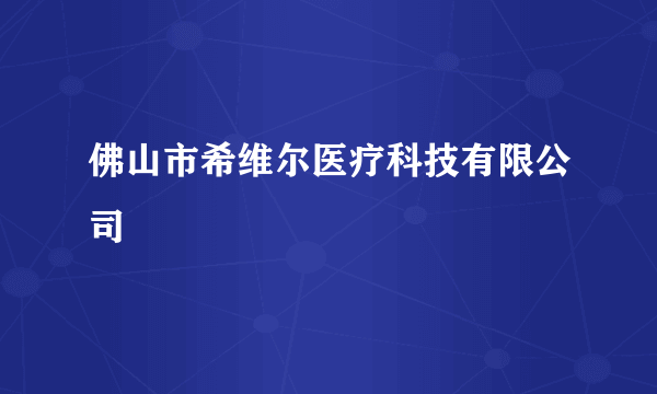 佛山市希维尔医疗科技有限公司