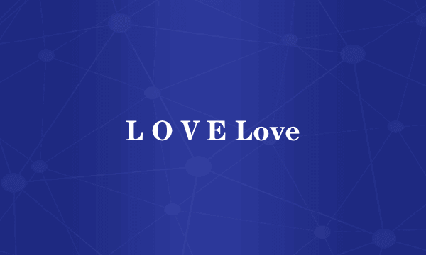L O V E Love