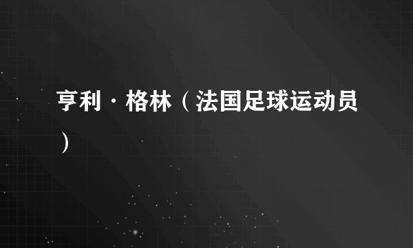 亨利·格林（法国足球运动员）