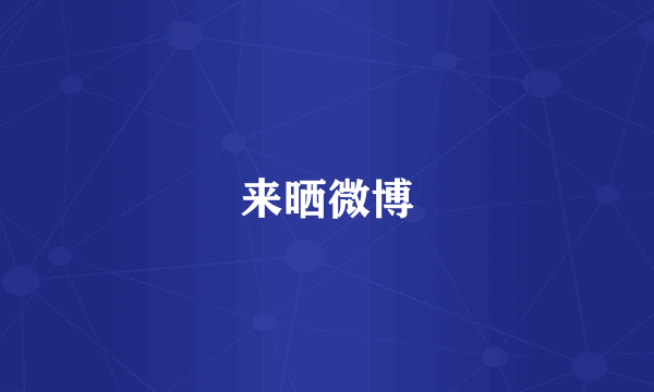 来晒微博
