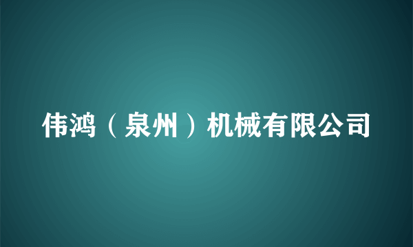 伟鸿（泉州）机械有限公司