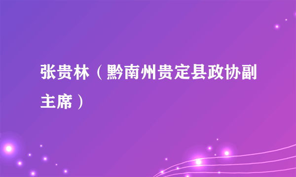 张贵林（黔南州贵定县政协副主席）