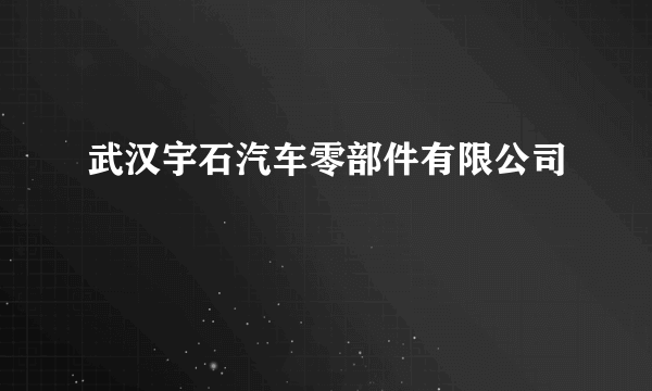 武汉宇石汽车零部件有限公司