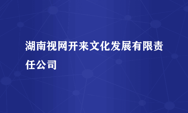 湖南视网开来文化发展有限责任公司