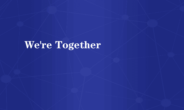 We're Together