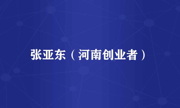张亚东（河南创业者）
