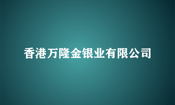 香港万隆金银业有限公司