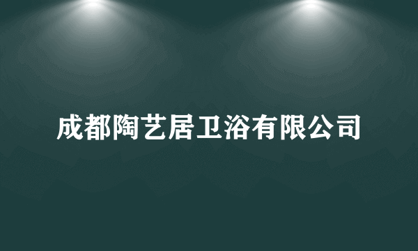 成都陶艺居卫浴有限公司