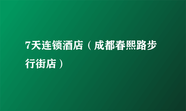 7天连锁酒店（成都春熙路步行街店）