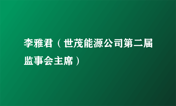 李雅君（世茂能源公司第二届监事会主席）