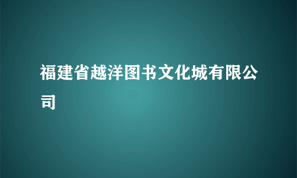 福建省越洋图书文化城有限公司