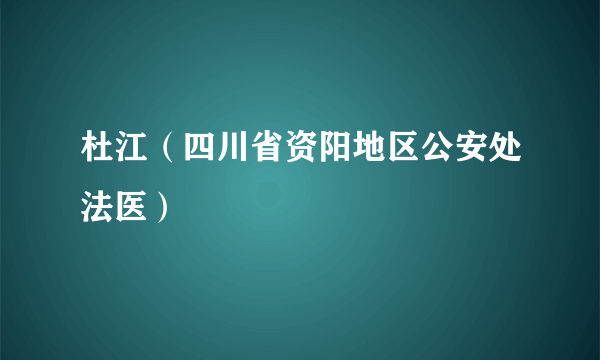 杜江（四川省资阳地区公安处法医）
