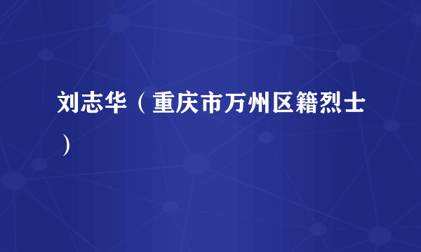 刘志华（重庆市万州区籍烈士）