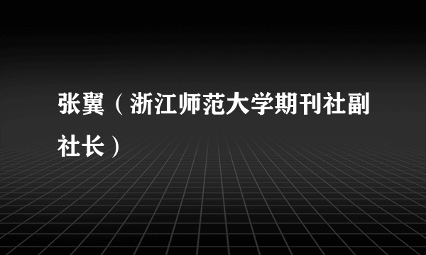 张翼（浙江师范大学期刊社副社长）