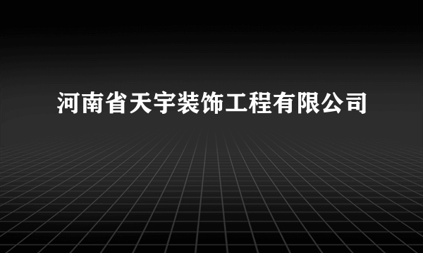 河南省天宇装饰工程有限公司