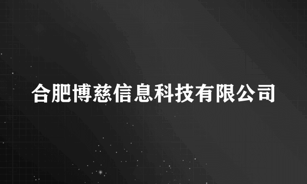 合肥博慈信息科技有限公司