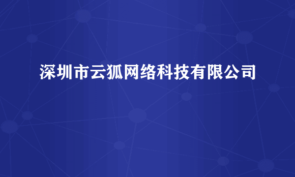 深圳市云狐网络科技有限公司
