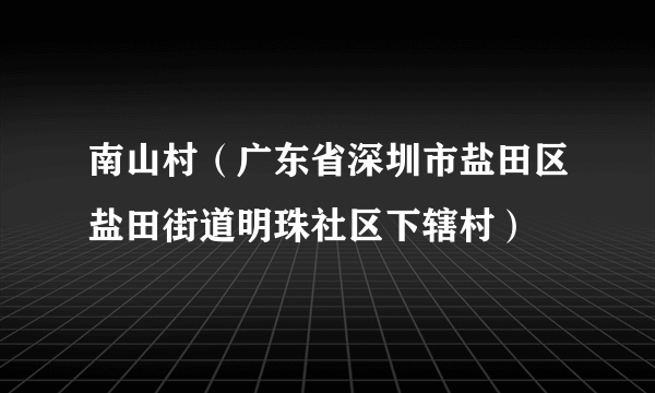 南山村（广东省深圳市盐田区盐田街道明珠社区下辖村）