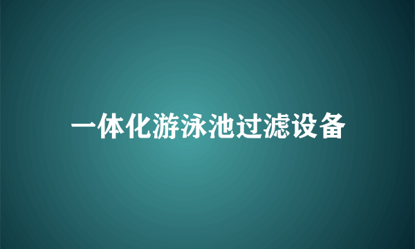 一体化游泳池过滤设备