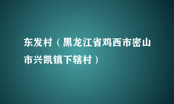 东发村（黑龙江省鸡西市密山市兴凯镇下辖村）