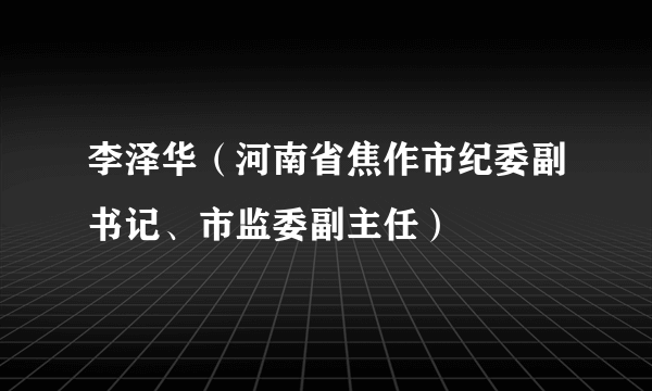 李泽华（河南省焦作市纪委副书记、市监委副主任）