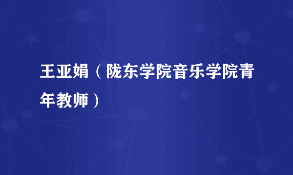 王亚娟（陇东学院音乐学院青年教师）
