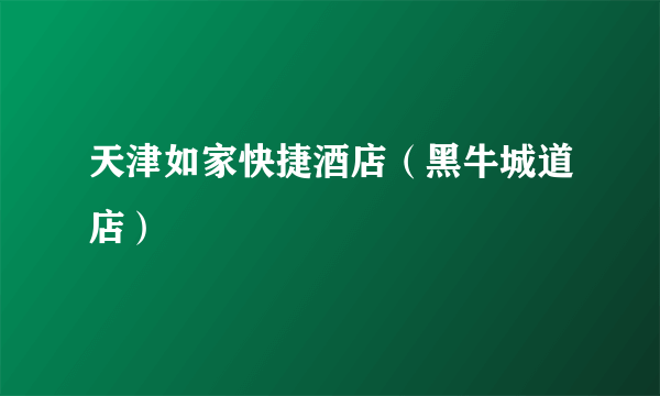 天津如家快捷酒店（黑牛城道店）