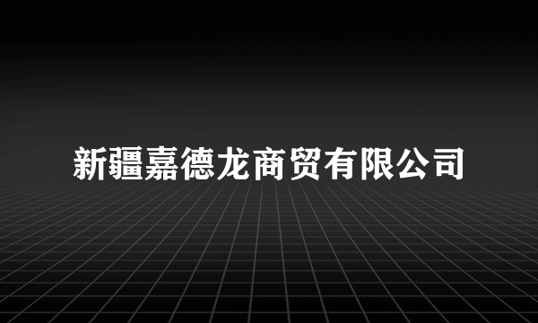 新疆嘉德龙商贸有限公司