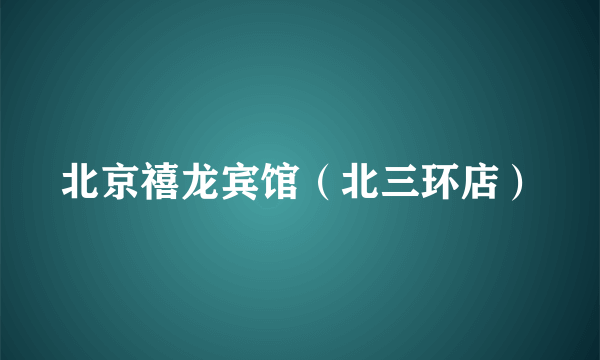 北京禧龙宾馆（北三环店）