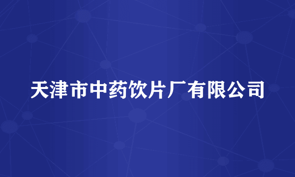 天津市中药饮片厂有限公司