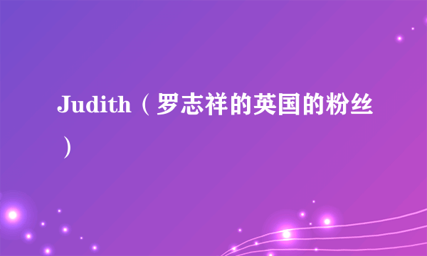 Judith（罗志祥的英国的粉丝）