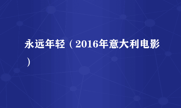 永远年轻（2016年意大利电影）