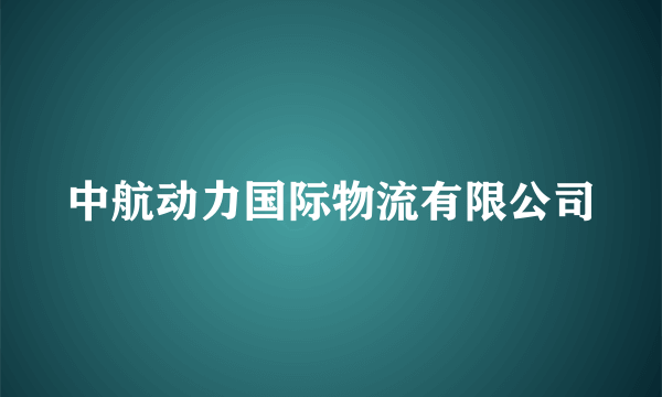 中航动力国际物流有限公司