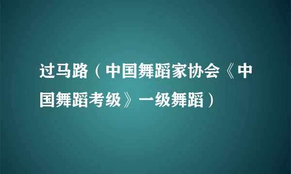 过马路（中国舞蹈家协会《中国舞蹈考级》一级舞蹈）