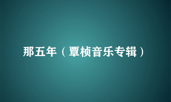 那五年（覃桢音乐专辑）