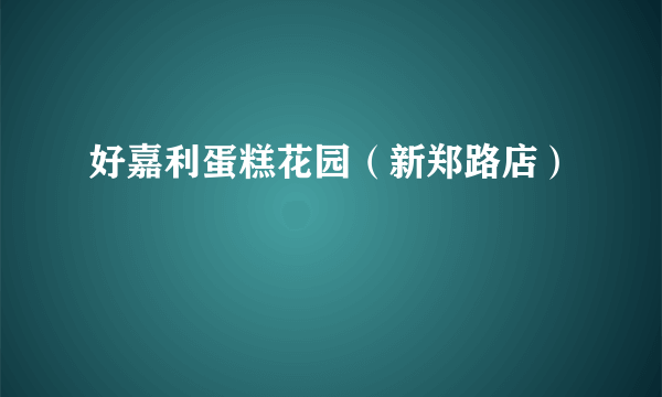 好嘉利蛋糕花园（新郑路店）