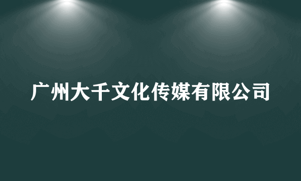 广州大千文化传媒有限公司