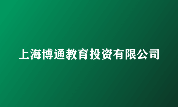 上海博通教育投资有限公司
