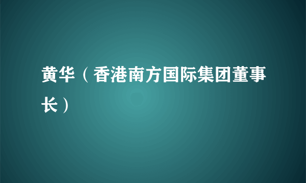 黄华（香港南方国际集团董事长）